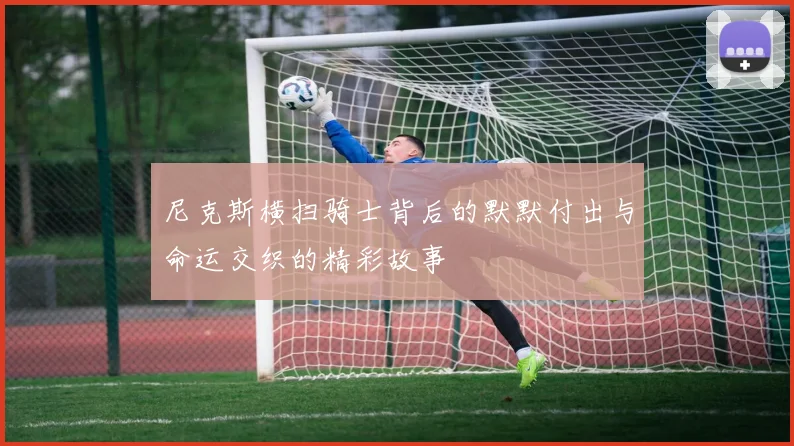 尼克斯横扫骑士背后的默默付出与命运交织的精彩故事