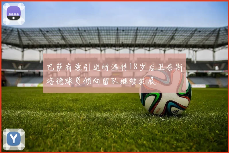 巴萨有意引进特温特18岁后卫奈斯塔德球员倾向留队继续发展