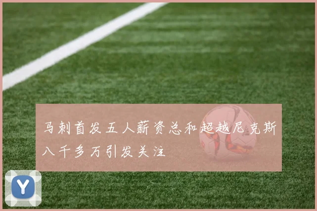 马刺首发五人薪资总和超越尼克斯八千多万引发关注