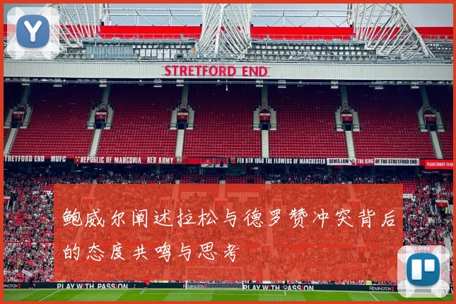 鲍威尔阐述拉松与德罗赞冲突背后的态度共鸣与思考