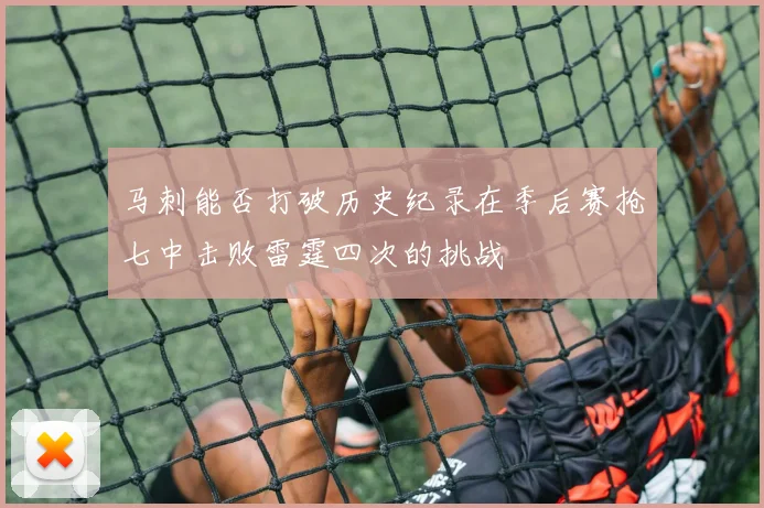 马刺能否打破历史纪录在季后赛抢七中击败雷霆四次的挑战