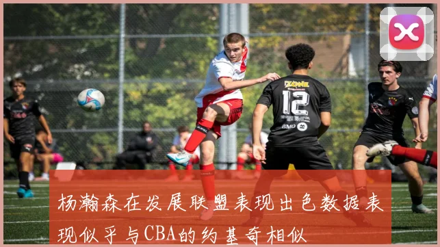 杨瀚森在发展联盟表现出色数据表现似乎与CBA的约基奇相似